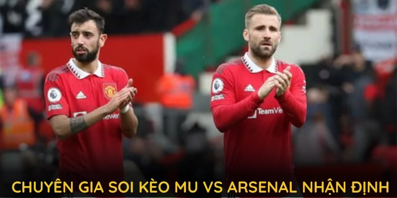 Chuyên gia soi kèo mu vs arsenal nhận định