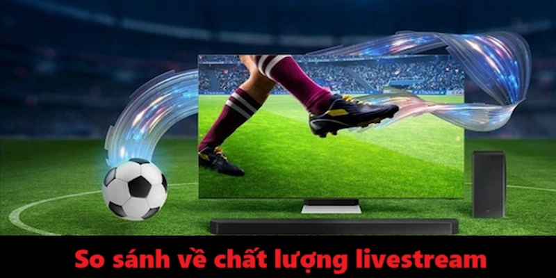 Những so kè về chất lượng livestream của mitom và caheotv