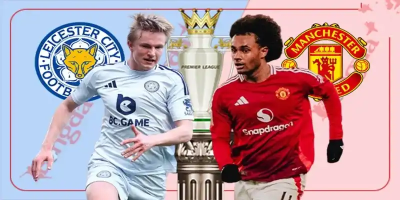 Leicester vs MU Đối đầu nhau