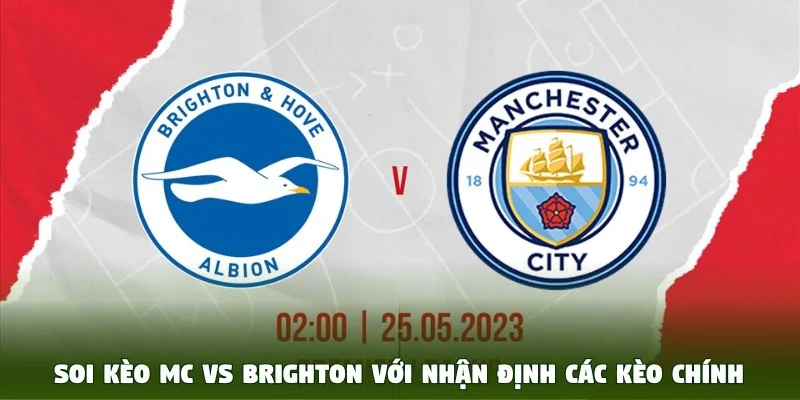 Soi kèo MC vs Brighton với nhận định các kèo chính