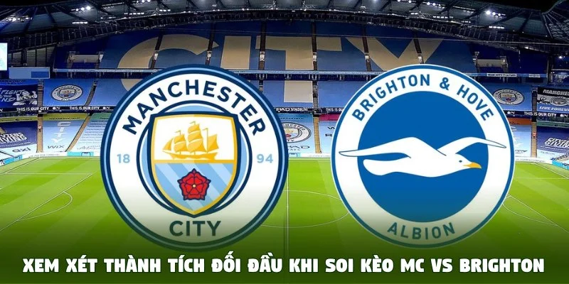 Xem xét thành tích đối đầu khi soi kèo MC vs Brighton 